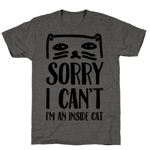 Sorry I Can't I'm An Inside Cat T-Shirt