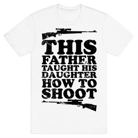 This Father Taught His Daughter How to Shoot T-Shirt