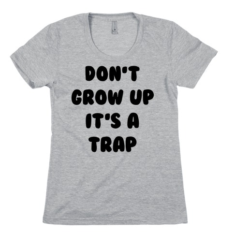 Don't Grow Up Womens T-Shirt