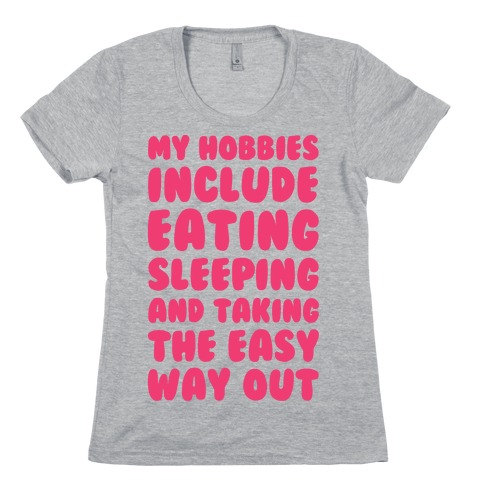 My Hobbies Include Eating Sleeping and Taking the Easy Way Out Womens T-Shirt