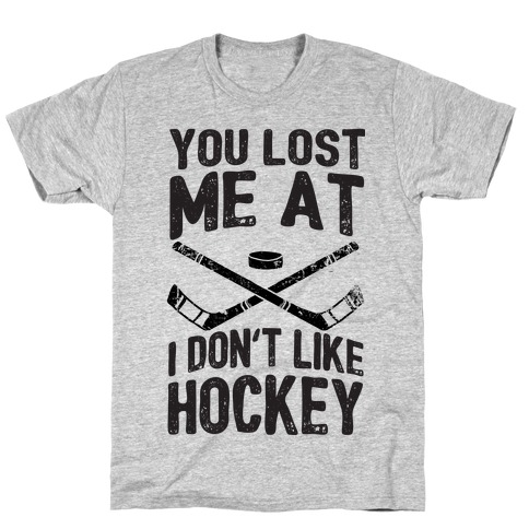 You Lost Me At I Don't Like Hockey T-Shirts | LookHUMAN