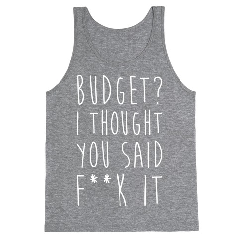 Budget? I Thought You Said F**k It Tank Top