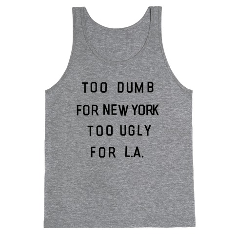 Too Dumb For New York, Too Ugly for L.A. Tank Top