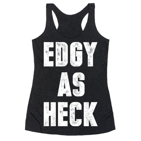 Edgy As Heck Racerback Tank Top