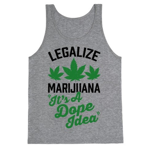Legalize Marijuana: It's A Dope Idea Tank Top