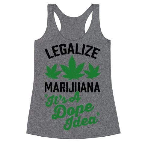 Legalize Marijuana: It's A Dope Idea Racerback Tank Top
