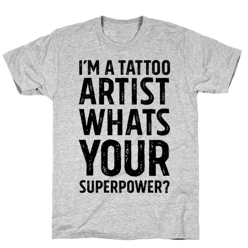 I'm A Tattoo Artist, What's Your Superpower? T-Shirt