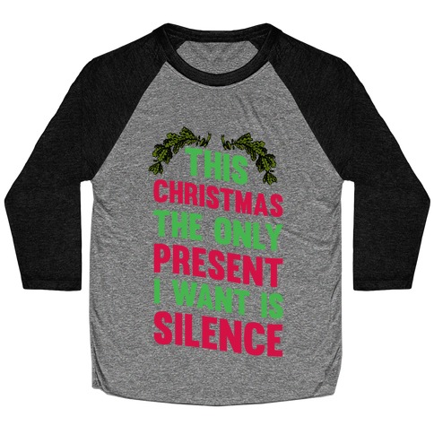This Christmas The Only Present I Want Is Silence Baseball Tee