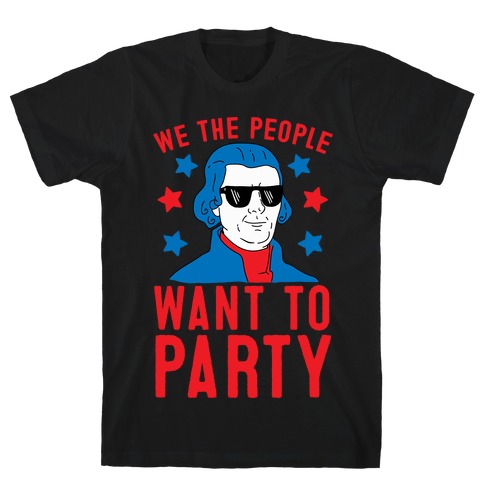 We The People Want To Party (Thomas Jefferson) T-Shirt