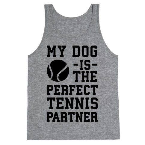 My Dog Is The Perfect Tennis Partner Tank Top
