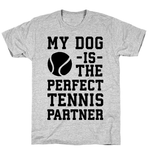 My Dog Is The Perfect Tennis Partner T-Shirt