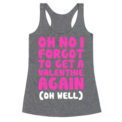 Oh No I Forgot To Get A Valentine Again (Oh Well) Racerback Tank Top