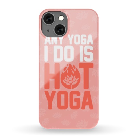 Any Yoga I Do Is Hot Yoga Phone Case