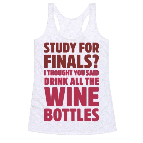 Study For Finals? I Thought You Said Drink All The Wine Bottles Racerback Tank Top