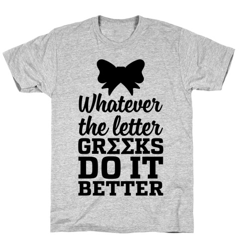 Whatever The Letter, Greeks Do It Better T-Shirt