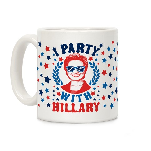 I Party With Hillary Clinton Coffee Mug