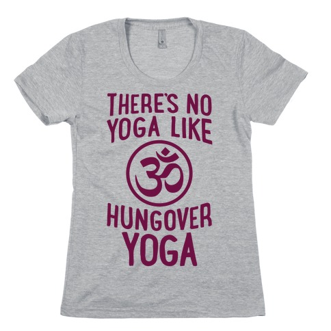 There's No Yoga Like Hungover Yoga Womens T-Shirt