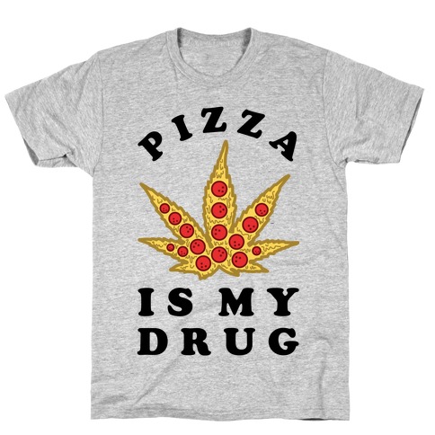 Pizza is My Drug T-Shirt