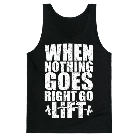When Nothing Goes Right Go Lift Tank Tops | LookHUMAN