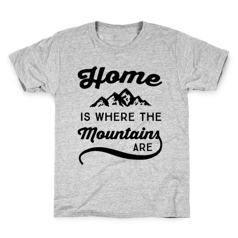 Home Is Where The Mountains Are Kids T-Shirt