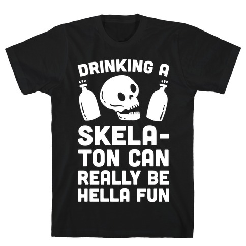 Drinking A SkelaTon Can Really Be Hella Fun T-Shirt