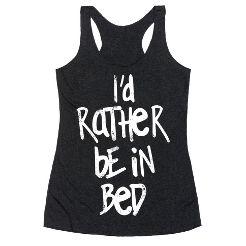 I'd Rather Be In Bed Racerback Tank Tops | LookHUMAN