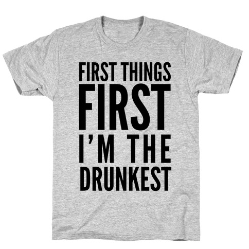 First Things First I'm The Drunkest T-Shirt