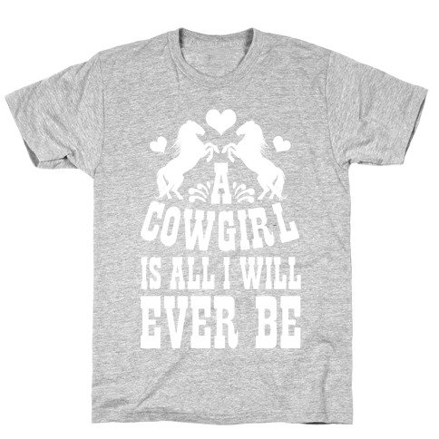 A Cowgirl is All I WIll Ever Be T-Shirt
