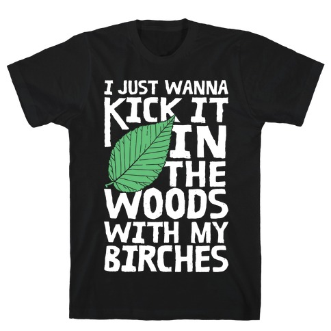 Kick It In The Woods With My Birches T-Shirt