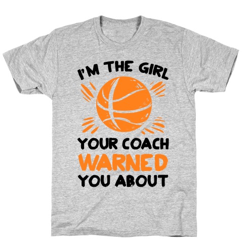 I'm The Girl Your Coach Warned You About (Basketball) T-Shirt