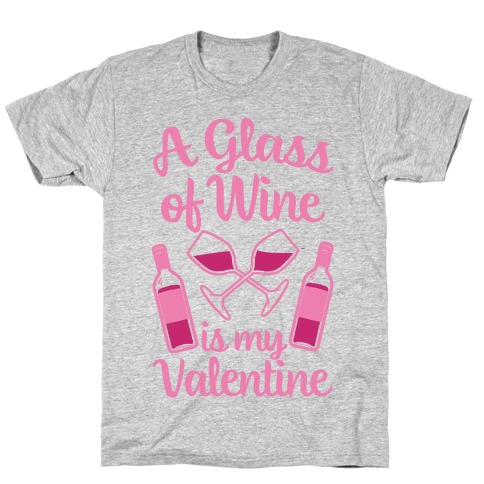 A Glass Of Wine Is My Valentine T-Shirt