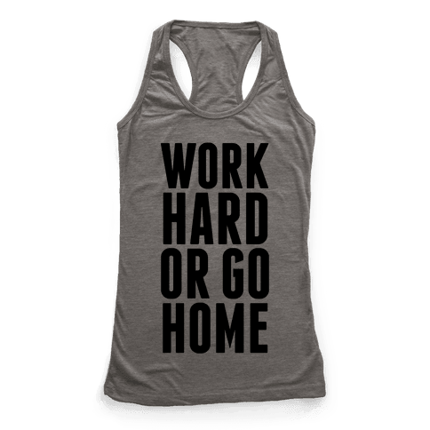 Work Hard Or Go Home - Racerback Tank Tops - HUMAN