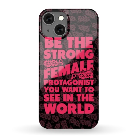 Be The Strong Female Protagonist You Want To See In The World Phone Case