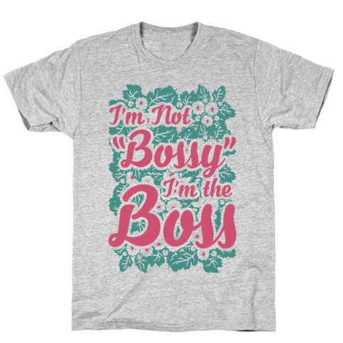 I'm Not Bossy I'm The Boss T-Shirt