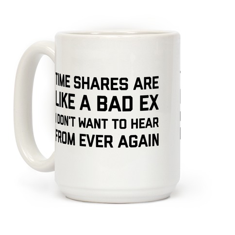 Time Shares Are Like A Bad Ex, I Don't Want To Hear From Ever Again Coffee Mug