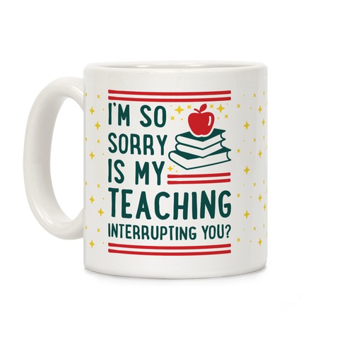 Is My Teaching Interrupting you Coffee Mug