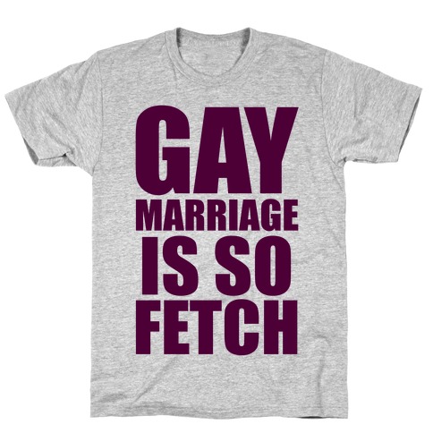 Gay Marriage Is So Fetch T-Shirt
