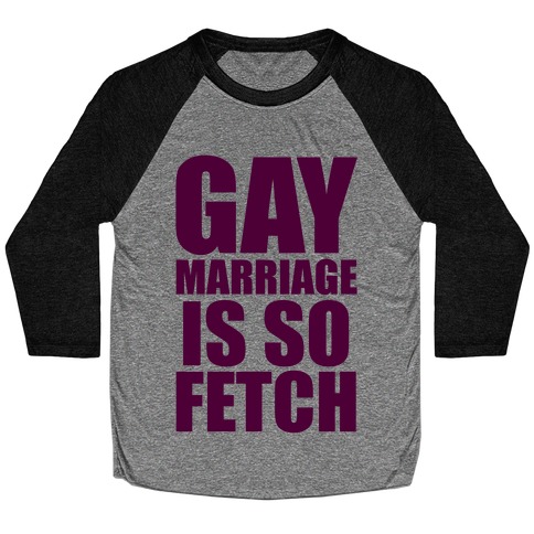 Gay Marriage Is So Fetch Baseball Tee