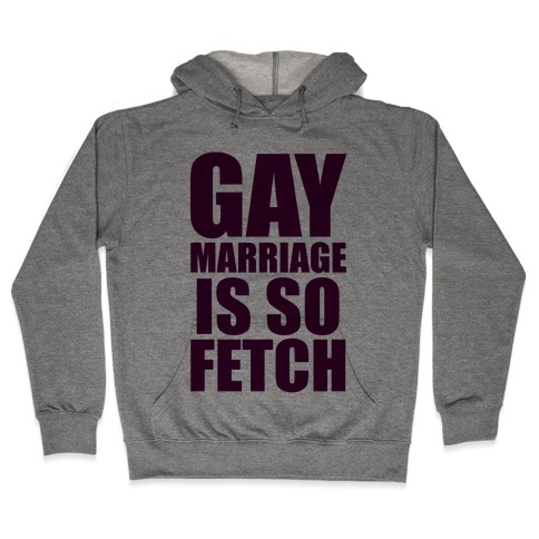 Gay Marriage Is So Fetch Hooded Sweatshirt