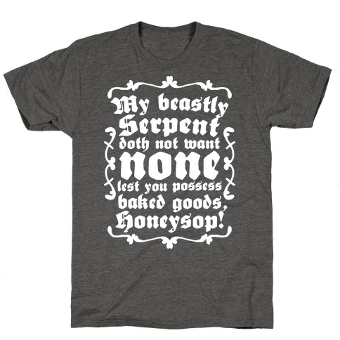 My Beastly Serpent Doth Not Want None Lest You Possess Baked Goods, Honey Sop! T-Shirt
