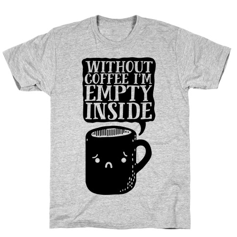 Without Coffee I'm Empty Inside T-Shirt