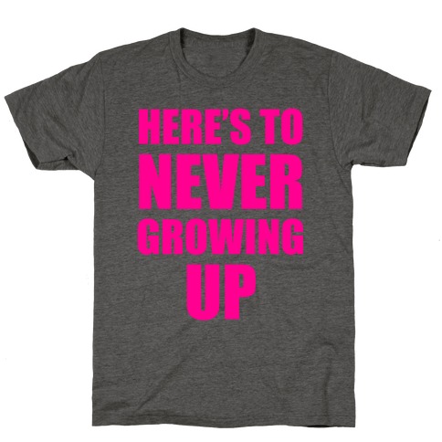 Here's To Never Growing Up T-Shirt