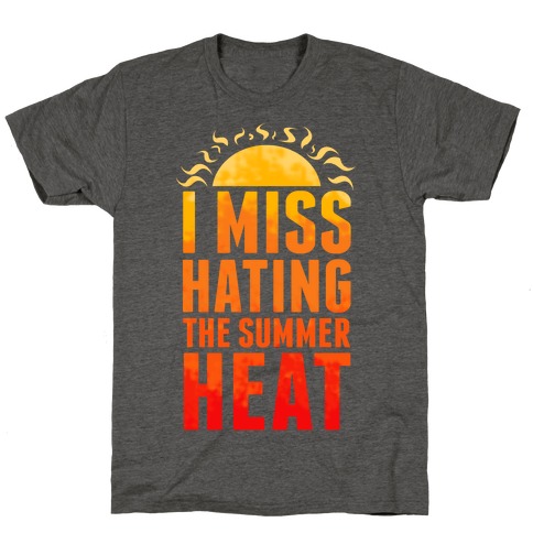 I Miss Hating the Summer Heat T-Shirt