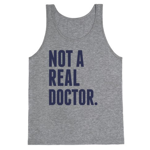Not a Real Doctor Tank Top