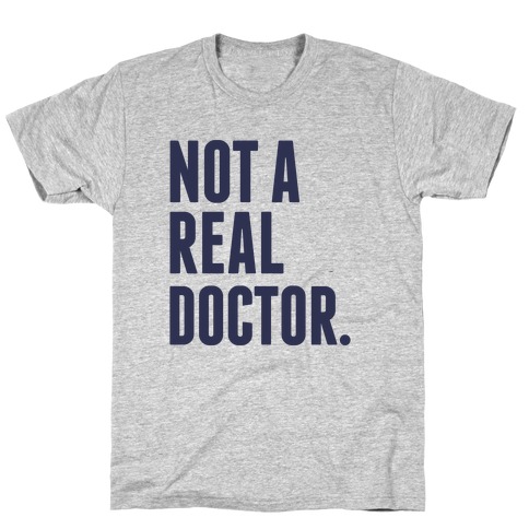 Not a Real Doctor T-Shirt