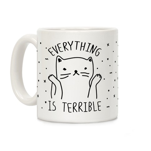 LookHUMAN Everything Is Terrible White 11 Ounce Ceramic Coffee Mug 