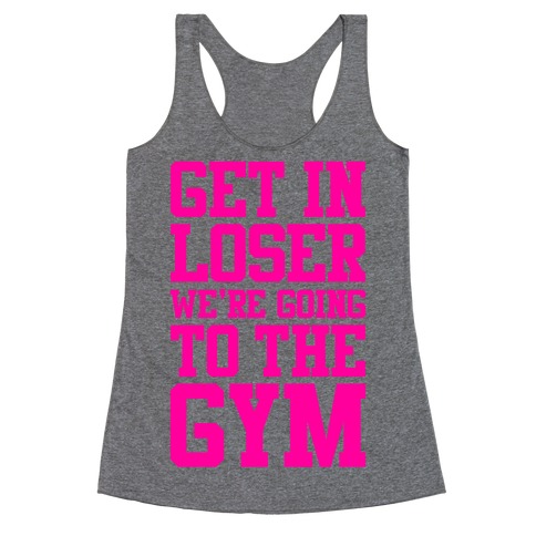 Get In Loser We're Going To The Gym Racerback Tank Top
