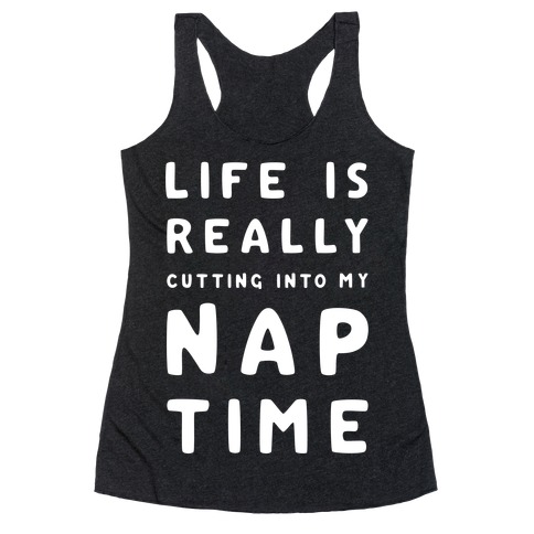 Life Is Really Cutting Into My Nap Time Racerback Tank Top