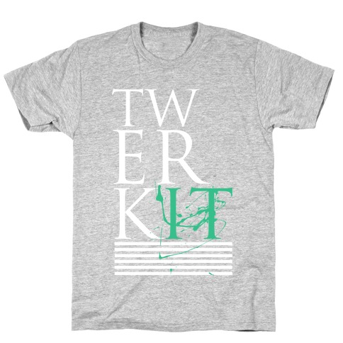 TWERK IT T-Shirt