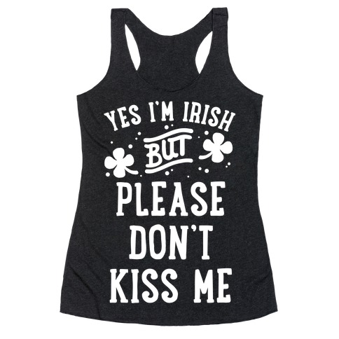 Yes I'm Irish But Please Don't Kiss Me Racerback Tank Top